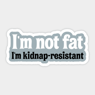 I'm Not Fat, I'm Kidnap Resistant Sticker